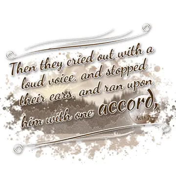 Acts 7:57 – Then they cried out with a loud voice, and stopped their ears, and ran upon him with one accord,
