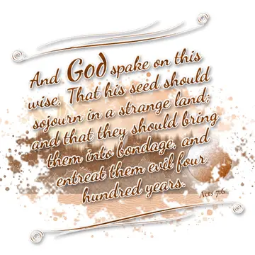 Acts 7:6 – And God spake on this wise, That his seed should sojourn in a strange land; and that they should bring them into bondage, and entreat them evil four…