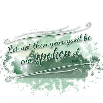 Romans 14:16 – Let not then your good be evil spoken of: