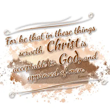 Romans 14:18 – For he that in these things serveth Christ is acceptable to God, and approved of men.