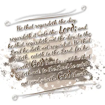 Romans 14:6 – He that regardeth the day, regardeth it unto the Lord; and he that regardeth not the day, to the Lord he doth not regard it. He that eateth, eateth…