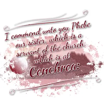 Romans 16:1 – I commend unto you Phebe our sister, which is a servant of the church which is at Cenchrea: