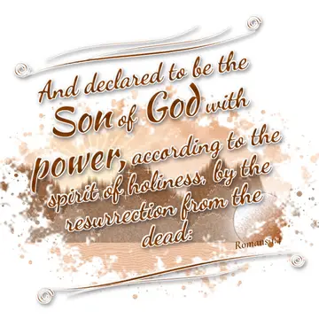 Romans 1:4 – And declared to be the Son of God with power, according to the spirit of holiness, by the resurrection from the dead: