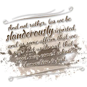 Romans 3:8 – And not rather, (as we be slanderously reported, and as some affirm that we say,) Let us do evil, that good may come? whose damnation is just.