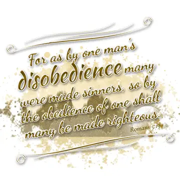 Romans 5:19 – For as by one man's disobedience many were made sinners, so by the obedience of one shall many be made righteous.