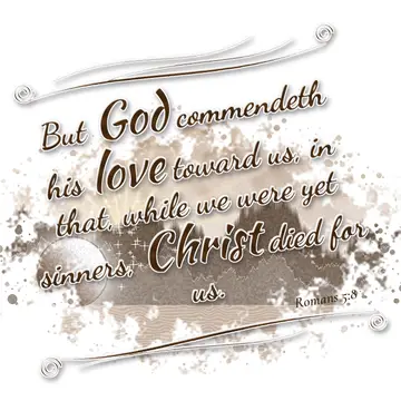 Romans 5:8 – But God commendeth his love toward us, in that, while we were yet sinners, Christ died for us.