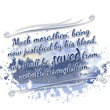 Romans 5:9 – Much more then, being now justified by his blood, we shall be saved from wrath through him.