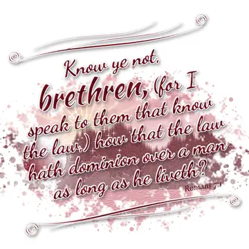 Romans 7:1 – Know ye not, brethren, (for I speak to them that know the law,) how that the law hath dominion over a man as long as he liveth?