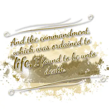 Romans 7:10 – And the commandment, which was ordained to life, I found to be unto death.