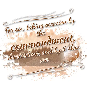 Romans 7:11 – For sin, taking occasion by the commandment, deceived me, and by it slew me.