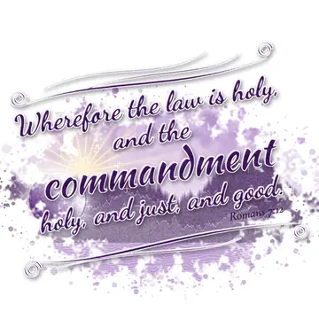 Romans 7:12 – Wherefore the law is holy, and the commandment holy, and just, and good.