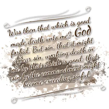 Romans 7:13 – Was then that which is good made death unto me? God forbid. But sin, that it might appear sin, working death in me by that which is good; that sin by…