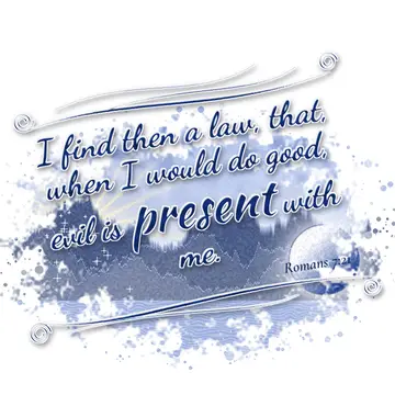 Romans 7:21 – I find then a law, that, when I would do good, evil is present with me.