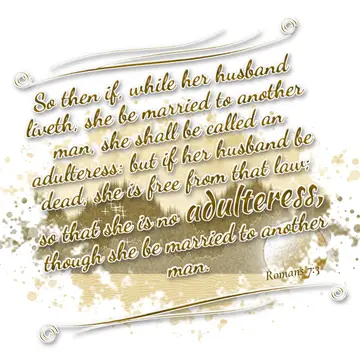 Romans 7:3 – So then if, while her husband liveth, she be married to another man, she shall be called an adulteress: but if her husband be dead, she is free from…