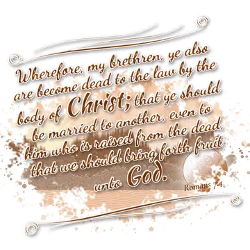 Romans 7:4 – Wherefore, my brethren, ye also are become dead to the law by the body of Christ; that ye should be married to another, even to him who is raised…