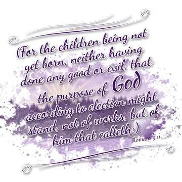 Romans 9:11 – (For the children being not yet born, neither having done any good or evil, that the purpose of God according to election might stand, not of works…