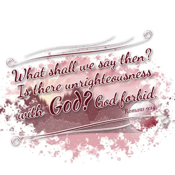 Romans 9:14 – What shall we say then? Is there unrighteousness with God? God forbid.