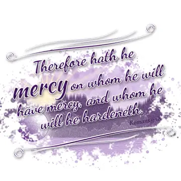 Romans 9:18 – Therefore hath he mercy on whom he will have mercy, and whom he will he hardeneth.