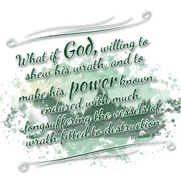 Romans 9:22 – What if God, willing to shew his wrath, and to make his power known, endured with much longsuffering the vessels of wrath fitted to destruction:
