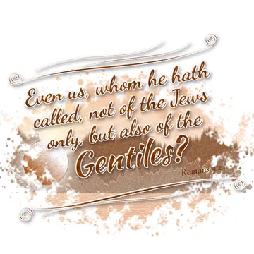 Romans 9:24 – Even us, whom he hath called, not of the Jews only, but also of the Gentiles?