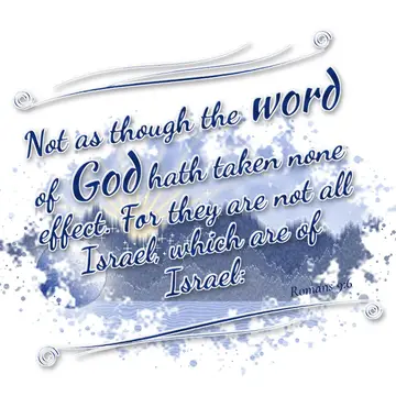 Romans 9:6 – Not as though the word of God hath taken none effect. For they are not all Israel, which are of Israel: