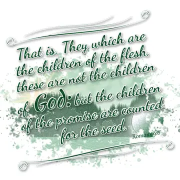 Romans 9:8 – That is, They which are the children of the flesh, these are not the children of God: but the children of the promise are counted for the seed.