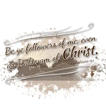 1 Corinthians 11:1 – Be ye followers of me, even as I also am of Christ.