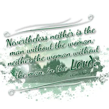 1 Corinthians 11:11 – Nevertheless neither is the man without the woman, neither the woman without the man, in the Lord.