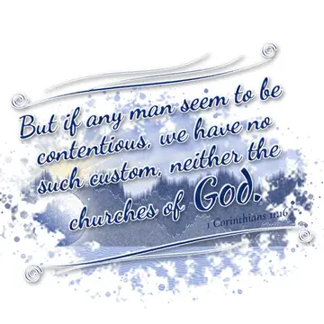 1 Corinthians 11:16 – But if any man seem to be contentious, we have no such custom, neither the churches of God.