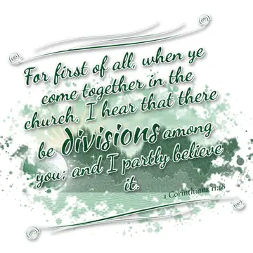 1 Corinthians 11:18 – For first of all, when ye come together in the church, I hear that there be divisions among you; and I partly believe it.