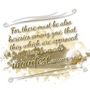 1 Corinthians 11:19 – For there must be also heresies among you, that they which are approved may be made manifest among you.