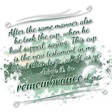 1 Corinthians 11:25 – After the same manner also he took the cup, when he had supped, saying, This cup is the new testament in my blood: this do ye, as oft as ye drink it…