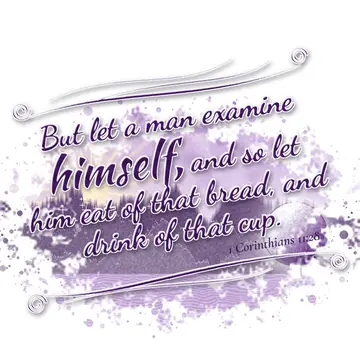 1 Corinthians 11:28 – But let a man examine himself, and so let him eat of that bread, and drink of that cup.