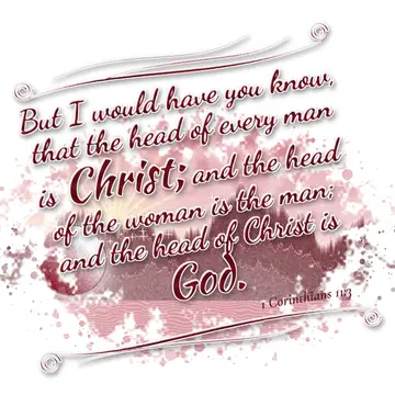1 Corinthians 11:3 – But I would have you know, that the head of every man is Christ; and the head of the woman is the man; and the head of Christ is God.