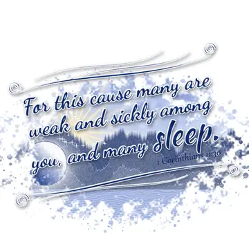 1 Corinthians 11:30 – For this cause many are weak and sickly among you, and many sleep.