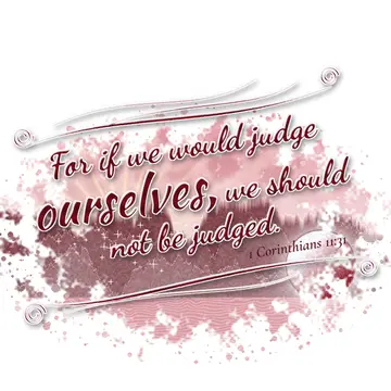 1 Corinthians 11:31 – For if we would judge ourselves, we should not be judged.