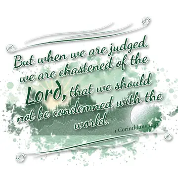 1 Corinthians 11:32 – But when we are judged, we are chastened of the Lord, that we should not be condemned with the world.