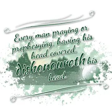 1 Corinthians 11:4 – Every man praying or prophesying, having his head covered, dishonoureth his head.