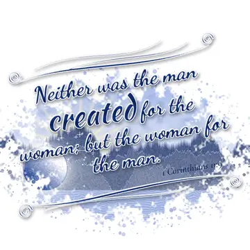 1 Corinthians 11:9 – Neither was the man created for the woman; but the woman for the man.