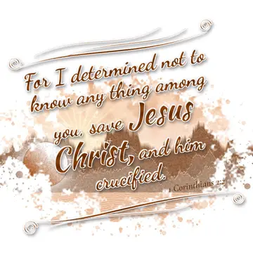 1 Corinthians 2:2 – For I determined not to know any thing among you, save Jesus Christ, and him crucified.