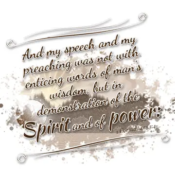 1 Corinthians 2:4 – And my speech and my preaching was not with enticing words of man's wisdom, but in demonstration of the Spirit and of power: