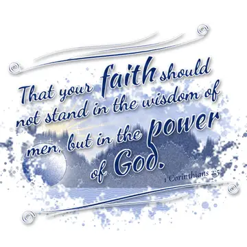 1 Corinthians 2:5 – That your faith should not stand in the wisdom of men, but in the power of God.
