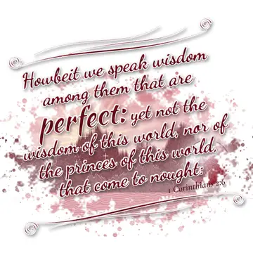 1 Corinthians 2:6 – Howbeit we speak wisdom among them that are perfect: yet not the wisdom of this world, nor of the princes of this world, that come to nought: