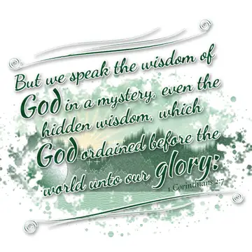 1 Corinthians 2:7 – But we speak the wisdom of God in a mystery, even the hidden wisdom, which God ordained before the world unto our glory: