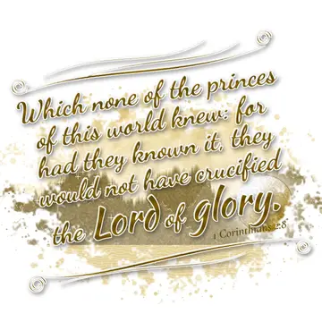 1 Corinthians 2:8 – Which none of the princes of this world knew: for had they known it, they would not have crucified the Lord of glory.