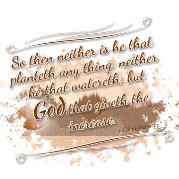 1 Corinthians 3:7 – So then neither is he that planteth any thing, neither he that watereth; but God that giveth the increase.