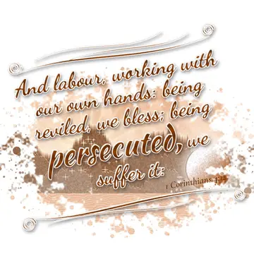 1 Corinthians 4:12 – And labour, working with our own hands: being reviled, we bless; being persecuted, we suffer it:
