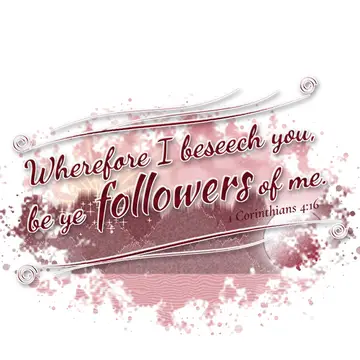 1 Corinthians 4:16 – Wherefore I beseech you, be ye followers of me.