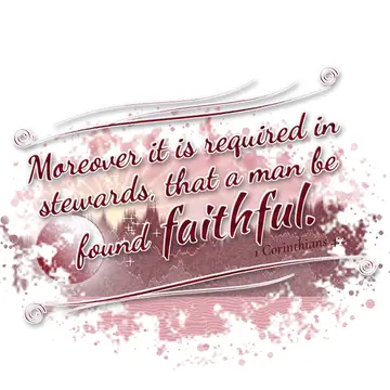 1 Corinthians 4:2 – Moreover it is required in stewards, that a man be found faithful.