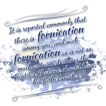 1 Corinthians 5:1 – It is reported commonly that there is fornication among you, and such fornication as is not so much as named among the Gentiles, that one should have…